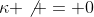 \kappa \not = 0