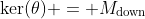 \ker(\theta) = M_{\text{down}}