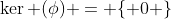 \ker (\phi) = \{ 0 \}