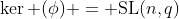 \ker (\phi) = \text{SL}(n,q)