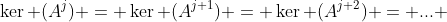 \ker (A^j) = \ker (A^{j+1}) = \ker (A^{j+2}) = ... 