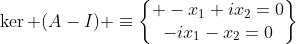 \ker (A-I) \equiv\begin{Bmatrix} -x_1+ix_2=0\\-ix_1-x_2=0\end{matrix}
