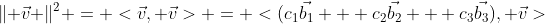 \lVert \vec{v} \rVert^2 = <\vec{v}, \vec{v}> = <(c_1\vec{b_1} + c_2\vec{b_2} + c_3\vec{b_3}), \vec{v}>