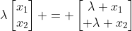 \lambda\begin{bmatrix}x_1\\x_2\end{bmatrix} = \begin{bmatrix}\lambda x_1\\ \lambda x_2\end{bmatrix}