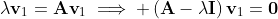 \lambda\mathbf{v}_1=\mathbf{Av}_1\implies \left(\mathbf{A}-\lambda\mathbf{I}\right)\mathbf{v}_1=\mathbf{0}