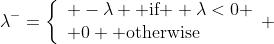 \lambda^-=\left\{\begin{array}{ll} -\lambda \text{ if } \lambda<0 \\ 0 \text{ otherwise}\end{array} \right.