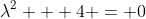 \lambda^2 + 4 = 0