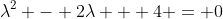 \lambda^2 - 2\lambda + 4 = 0