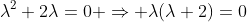 \lambda^2+2\lambda=0 \Rightarrow \lambda(\lambda+2)=0