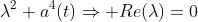 \lambda^2+a^4(t)\Rightarrow Re(\lambda)=0
