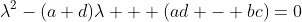 \lambda^2-(a+d)\lambda + (ad - bc)=0