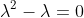 \lambda^2-\lambda=0