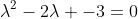 \lambda^2-2\lambda -3=0