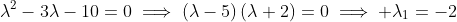 \lambda^2-3\lambda-10=0\implies\left(\lambda-5\right)\left(\lambda+2\right)=0\implies \lambda_1=-2