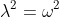 \lambda^2=\omega^2