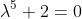 \lambda^5+2=0