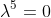 \lambda^5=0