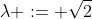 \lambda := \sqrt{2}