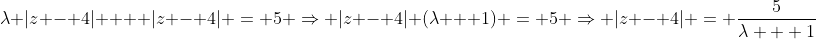 \lambda |z - 4| +  |z - 4| = 5 \Rightarrow |z - 4| (\lambda + 1) = 5 \Rightarrow |z - 4| = \frac{5}{\lambda + 1}