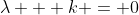 \lambda + k = 0