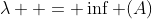 \lambda  = \inf (A)