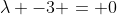 \lambda -3 = 0