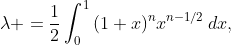 \lambda =\frac{1}{2}\int_{0}^{1}{(1+x)^{n}x^{n-1/2}\,dx},