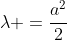 \lambda =\frac{a^2}{2}