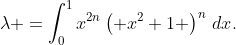 \lambda =\int_{0}^{1}{x^{2n}\left( x^{2}+1 \right)^{n}\,dx}.