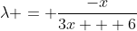 \lambda = \frac{-x}{3x + 6}