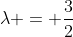 \lambda = \frac{3}{2}