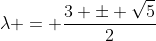 \lambda = \frac{3 \pm \sqrt{5}}{2}