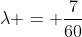 \lambda = \frac{7}{60}