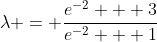 \lambda = \frac{e^{-2} + 3}{e^{-2} + 1}