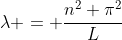 \lambda = \frac{n^2 \pi^2}{L}