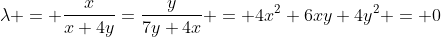 \lambda = \frac{x}{x+4y}=\frac{y}{7y+4x} = 4x^2+6xy+4y^2 = 0