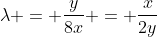 \lambda = \frac{y}{8x} = \frac{x}{2y}