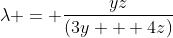 \lambda = \frac{yz}{(3y + 4z)}