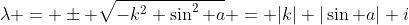 \lambda = \pm \sqrt{-k^2 \sin^2 a} = |k| |\sin a| i