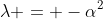 \lambda = -\alpha^2