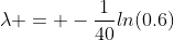 \lambda = -\frac{1}{40}ln(0.6)