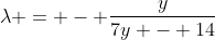 \lambda = - \frac{y}{7y - 14}