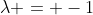 \lambda = -1