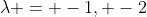 \lambda = -1, -2