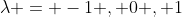 \lambda = -1 , 0 , 1