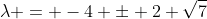 \lambda = -4 \pm 2 \sqrt{7}