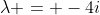 \lambda = -4i