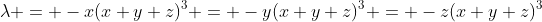 \lambda = -x(x+y+z)^3 = -y(x+y+z)^3 = -z(x+y+z)^3