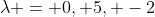 \lambda = 0, 5, -2