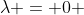 \lambda = 0 